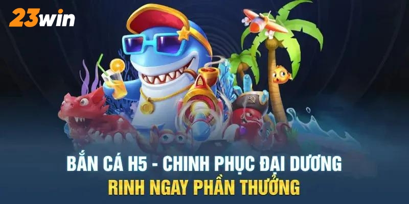 Tổng quan những thông tin quan trọng về sân chơi bắn cá H5