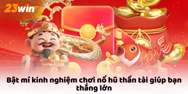 Bật mí kinh nghiệm chơi nổ hũ thần tài giúp bạn thắng lớn