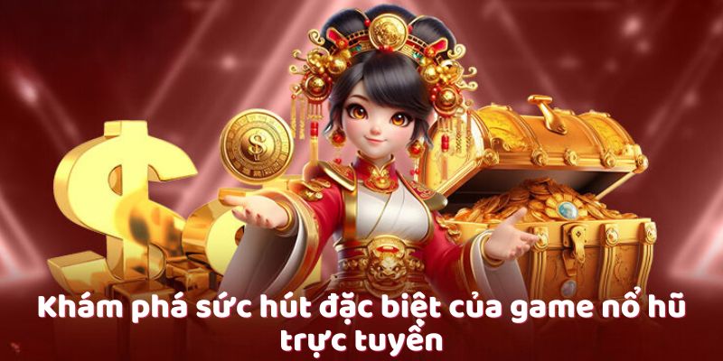 Khám phá sức hút đặc biệt của game nổ hũ trực tuyến