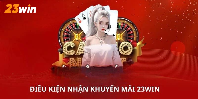 Người dùng cần tuân thủ những điều kiện nhận thưởng của 23Win