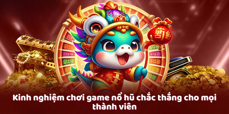 Kinh nghiệm chơi game nổ hũ chắc thắng cho mọi thành viên