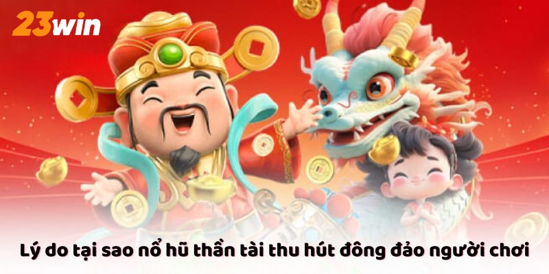 Lý do tại sao nổ hũ thần tài thu hút đông đảo người chơi