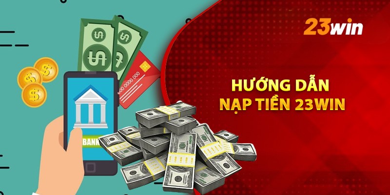 Nạp tiền 23win là gì?