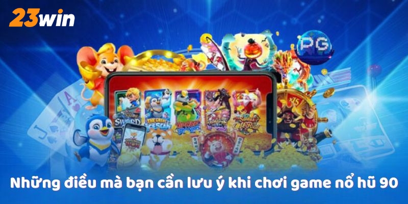 Những điều mà bạn cần lưu ý khi chơi game nổ hũ 90