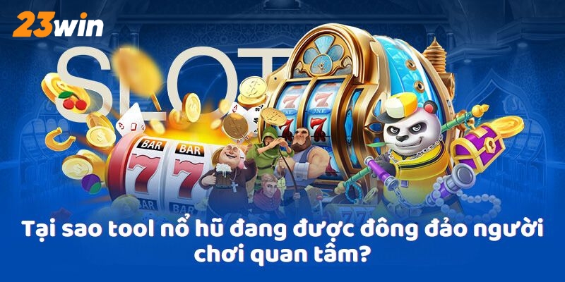 Tại sao tool nổ hũ đang được đông đảo người chơi quan tâm?